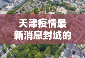天津疫情最新消息封城的简单介绍