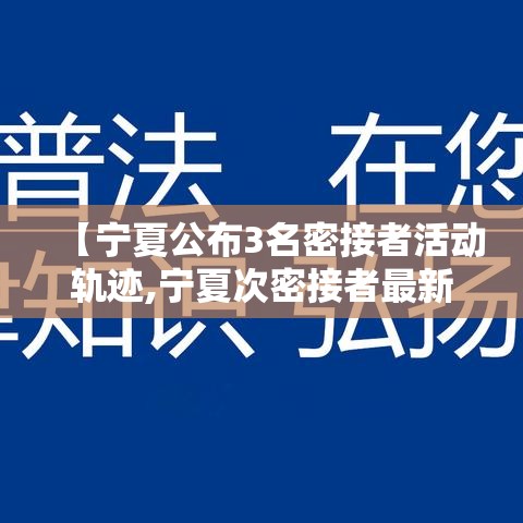 【宁夏公布3名密接者活动轨迹,宁夏次密接者最新隔离规定】