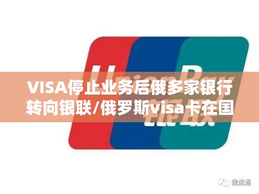VISA停止业务后俄多家银行转向银联/俄罗斯visa卡在国内能用吗 VISA停止业务后俄多家银行转向银联/俄罗斯visa卡在国内能用吗