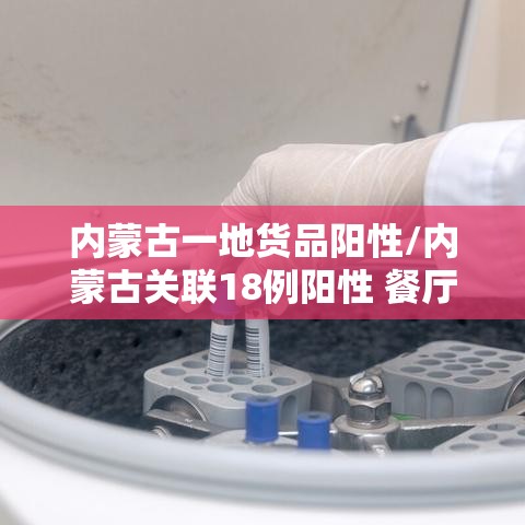 内蒙古一地货品阳性/内蒙古关联18例阳性 餐厅发声