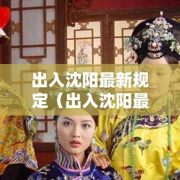 出入沈阳最新规定(出入沈阳最新规定要求) 出入沈阳最新规定(出入沈阳最新规定要求)