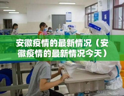 安徽疫情的最新情况(安徽疫情的最新情况今天) 安徽疫情的最新情况(安徽疫情的最新情况今天)