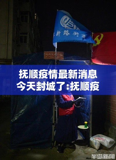 抚顺疫情最新消息今天封城了:抚顺疫情最新通报今天 抚顺疫情最新消息今天封城了:抚顺疫情最新通报今天