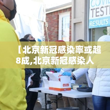 【北京新冠感染率或超8成,北京新冠感染人数】