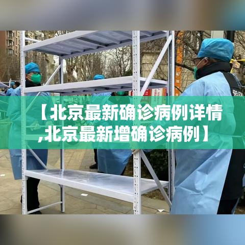 【北京最新确诊病例详情,北京最新增确诊病例】 【北京最新确诊病例详情,北京最新增确诊病例】