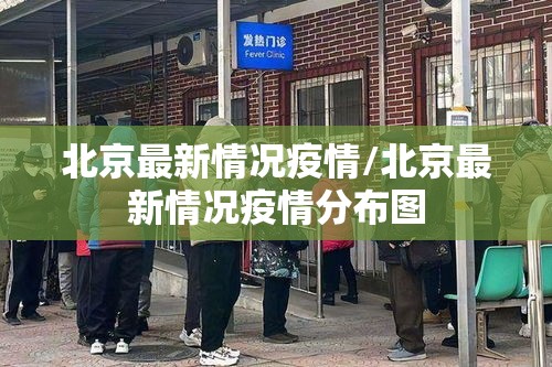 北京最新情况疫情/北京最新情况疫情分布图