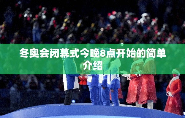 冬奥会闭幕式今晚8点开始的简单介绍