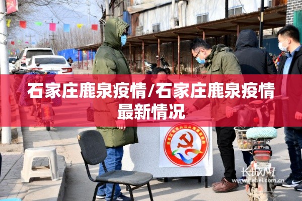 石家庄鹿泉疫情/石家庄鹿泉疫情最新情况