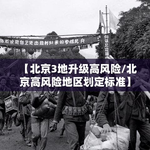 【北京3地升级高风险/北京高风险地区划定标准】 【北京3地升级高风险/北京高风险地区划定标准】