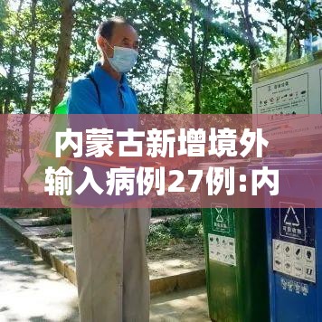 内蒙古新增境外输入病例27例:内蒙古新增境外输入确诊病例5例 内蒙古新增境外输入病例27例:内蒙古新增境外输入确诊病例5例