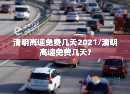 清明高速免费几天2021/清明高速免费几天? 清明高速免费几天2021/清明高速免费几天?