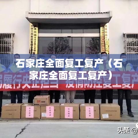 石家庄全面复工复产（石 家庄全面复工复产）