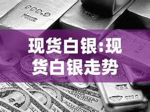 现货白银:现货白银走势 现货白银:现货白银走势