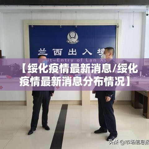 【绥化疫情最新消息/绥化疫情最新消息分布情况】 【绥化疫情最新消息/绥化疫情最新消息分布情况】
