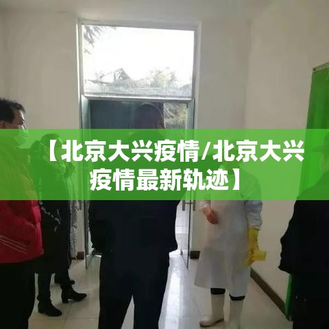 【北京大兴疫情/北京大兴疫情最新轨迹】