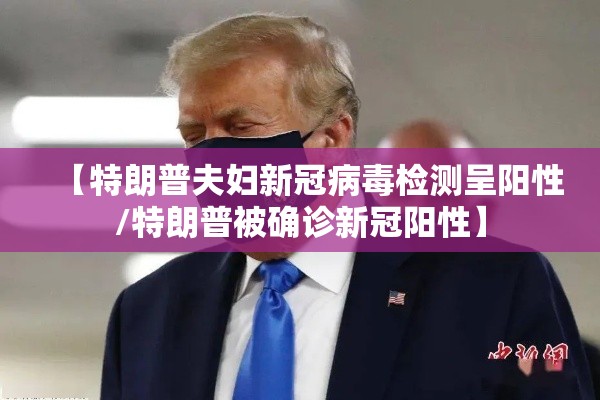 【特朗普夫妇新冠病毒检测呈阳性/特朗普被确诊新冠阳性】