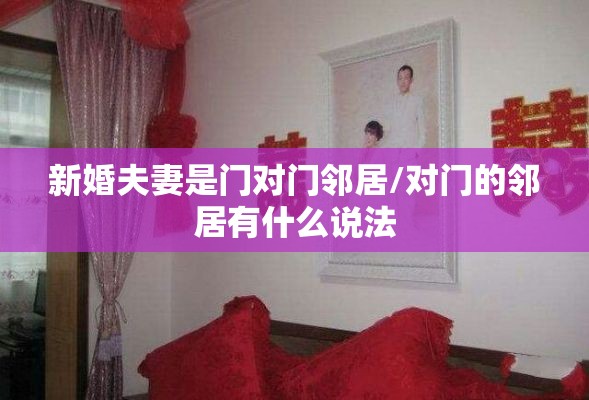 新婚夫妻是门对门邻居/对门的邻居有什么说法