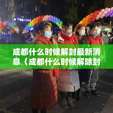 成都什么时候解封最新消息（成都什么时候解除封城）