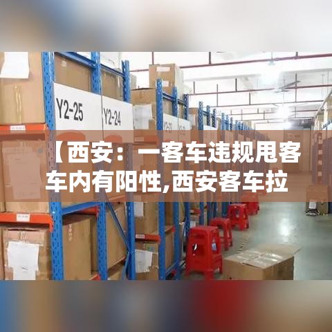 【西安:一客车违规甩客车内有阳性,西安客车拉货怎么处罚】 【西安:一客车违规甩客车内有阳性,西安客车拉货怎么处罚】