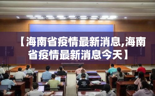 【海南省疫情最新消息,海南省疫情最新消息今天】 【海南省疫情最新消息,海南省疫情最新消息今天】