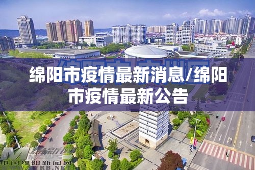 绵阳市疫情最新消息/绵阳市疫情最新公告