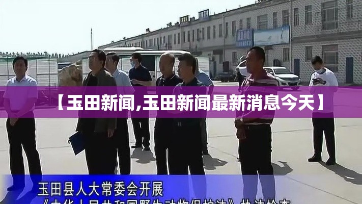 【玉田新闻,玉田新闻最新消息今天】