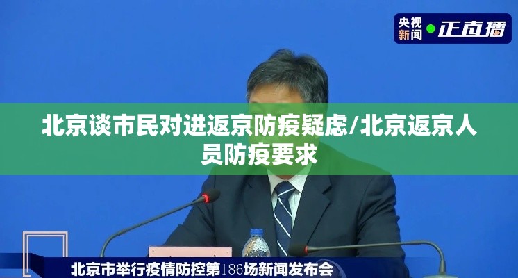 北京谈市民对进返京防疫疑虑/北京返京人员防疫要求 北京谈市民对进返京防疫疑虑/北京返京人员防疫要求