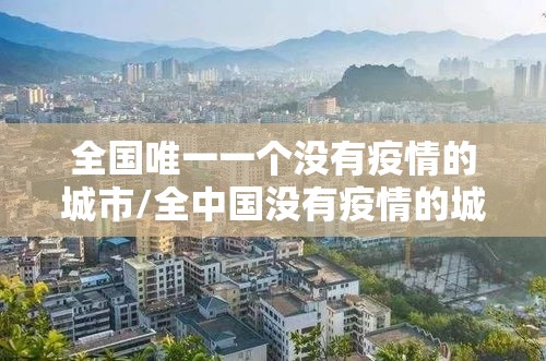 全国唯一一个没有疫情的城市/全中国没有疫情的城市
