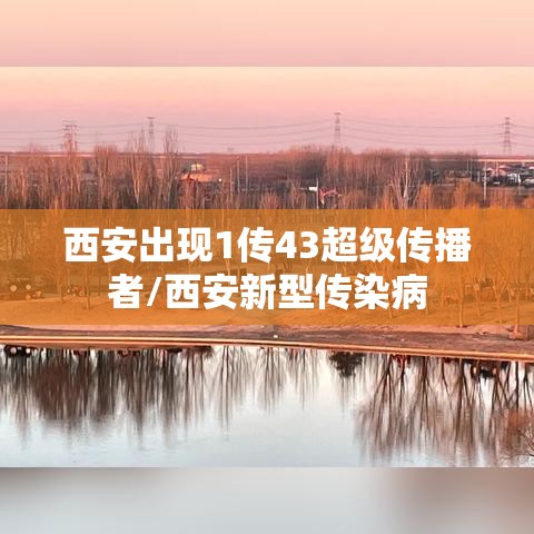 西安出现1传43超级传播者/西安新型传染病 西安出现1传43超级传播者/西安新型传染病