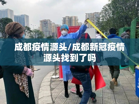 成都疫情源头/成都新冠疫情源头找到了吗 成都疫情源头/成都新冠疫情源头找到了吗