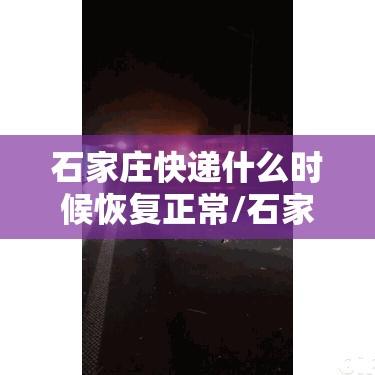 石家庄快递什么时候恢复正常/石家庄快递何时正常