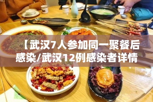 【武汉7人参加同一聚餐后感染/武汉12例感染者详情7人参加同一聚餐】 【武汉7人参加同一聚餐后感染/武汉12例感染者详情7人参加同一聚餐】