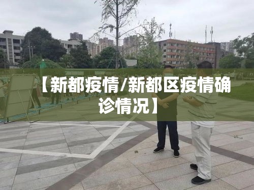 【新都疫情/新都区疫情确诊情况】 【新都疫情/新都区疫情确诊情况】