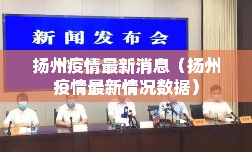 扬州疫情最新消息(扬州疫情最新情况数据) 扬州疫情最新消息(扬州疫情最新情况数据)