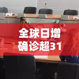 全球日增确诊超31万例(全球日增确诊超61万例) 全球日增确诊超31万例(全球日增确诊超61万例)