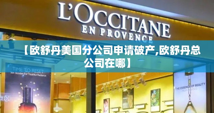 【欧舒丹美国分公司申请破产,欧舒丹总公司在哪】