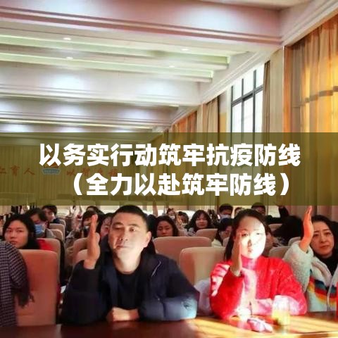 以务实行动筑牢抗疫防线（全力以赴筑牢防线）