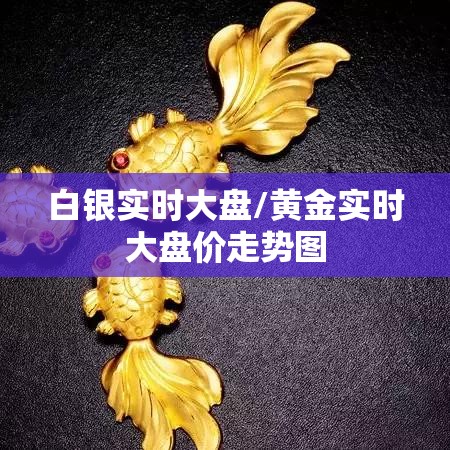 白银实时大盘/黄金实时大盘价走势图 白银实时大盘/黄金实时大盘价走势图