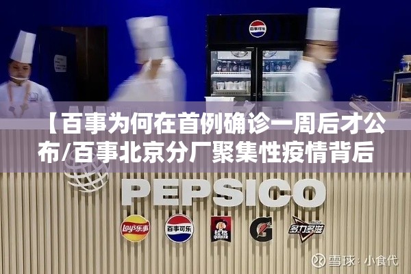 【百事为何在首例确诊一周后才公布/百事北京分厂聚集性疫情背后,仍有多个疑问待解】
