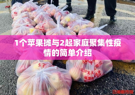 1个苹果摊与2起家庭聚集性疫情的简单介绍 1个苹果摊与2起家庭聚集性疫情的简单介绍