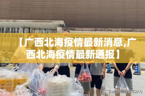 【广西北海疫情最新消息,广西北海疫情最新通报】