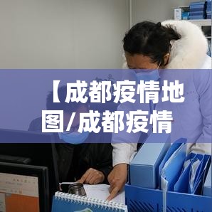【成都疫情地图/成都疫情轨迹地图】 【成都疫情地图/成都疫情轨迹地图】