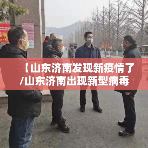 【山东济南发现新疫情了/山东济南出现新型病毒】