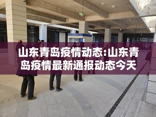 山东青岛疫情动态:山东青岛疫情最新通报动态今天