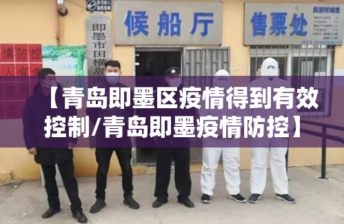 【青岛即墨区疫情得到有效控制/青岛即墨疫情防控】
