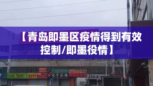 【青岛即墨区疫情得到有效控制/即墨役情】