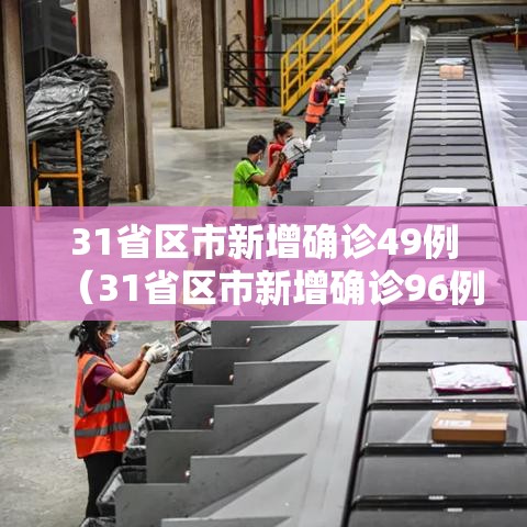 31省区市新增确诊49例(31省区市新增确诊96例) 31省区市新增确诊49例(31省区市新增确诊96例)