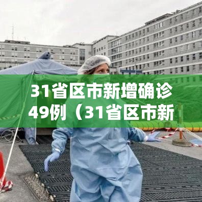 31省区市新增确诊49例(31省区市新增确诊96例) 31省区市新增确诊49例(31省区市新增确诊96例)