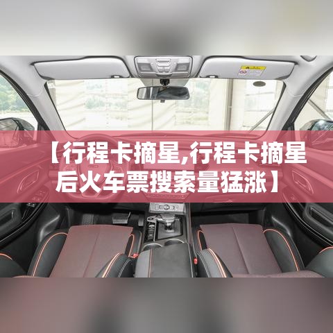 【行程卡摘星,行程卡摘星后火车票搜索量猛涨】 【行程卡摘星,行程卡摘星后火车票搜索量猛涨】
