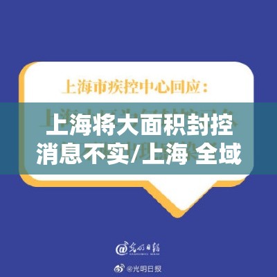 上海将大面积封控消息不实/上海 全域封闭 上海将大面积封控消息不实/上海 全域封闭
